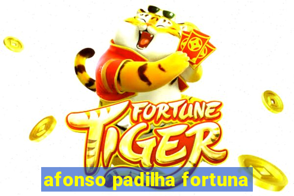 afonso padilha fortuna