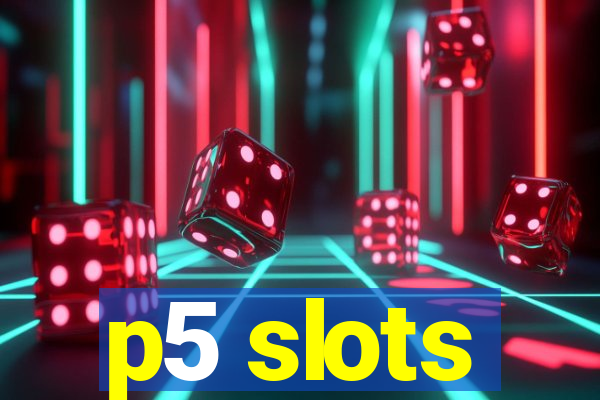 p5 slots