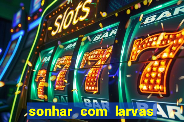 sonhar com larvas no jogo do bicho