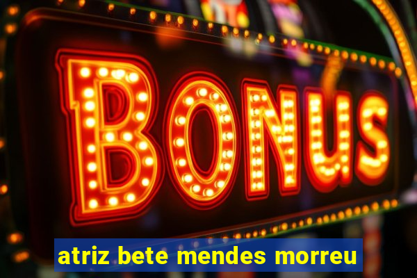 atriz bete mendes morreu