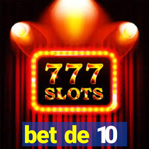 bet de 10