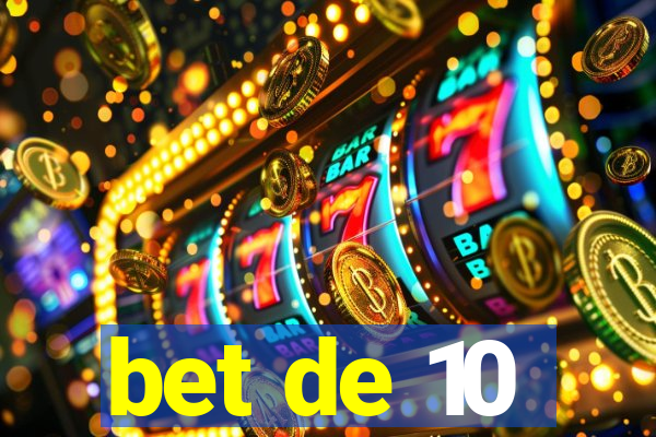 bet de 10