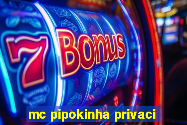 mc pipokinha privaci