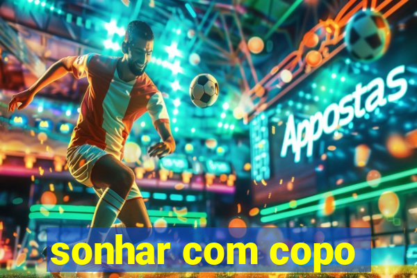 sonhar com copo