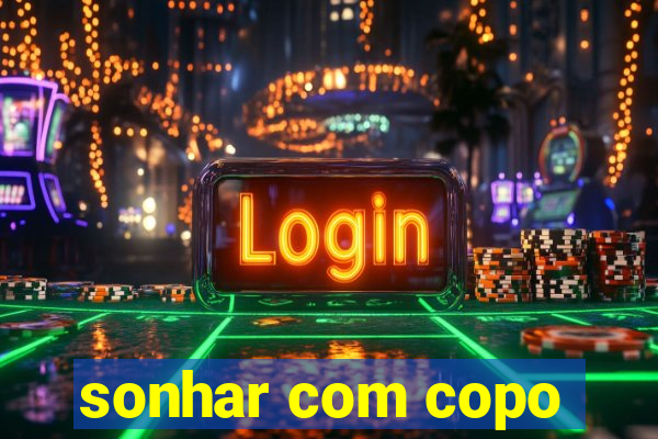 sonhar com copo