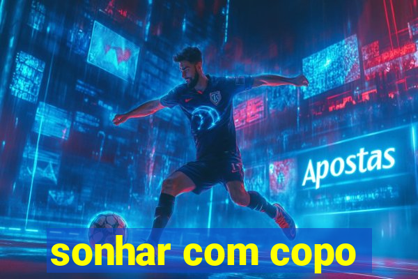 sonhar com copo