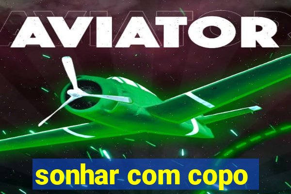 sonhar com copo