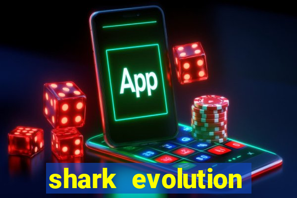 shark evolution dinheiro infinito