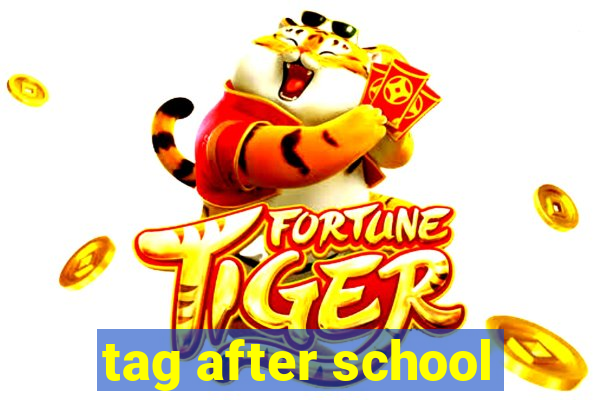 tag after school