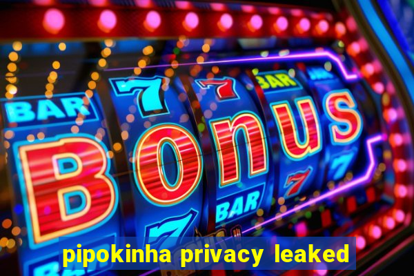 pipokinha privacy leaked