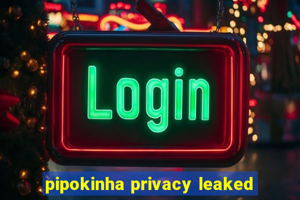 pipokinha privacy leaked