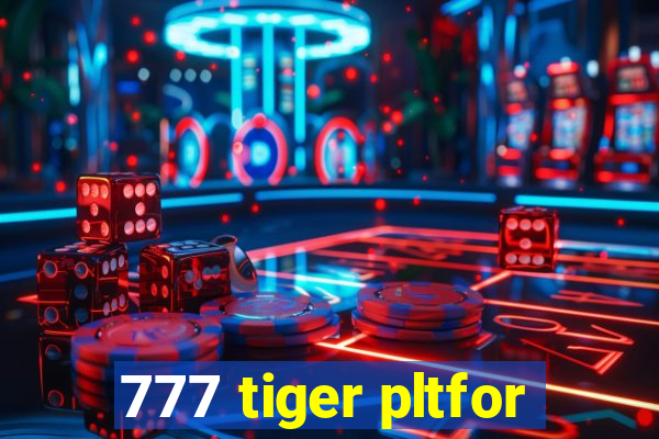 777 tiger pltfor