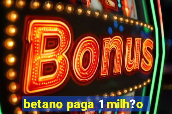 betano paga 1 milh?o