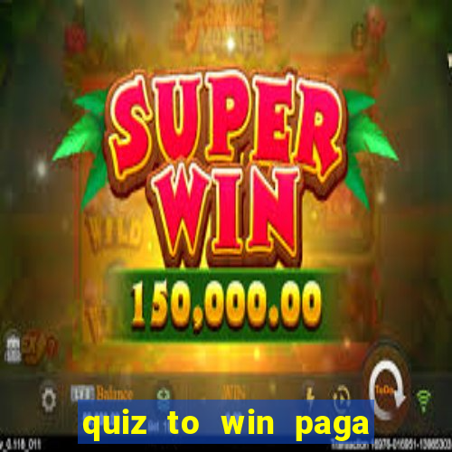 quiz to win paga mesmo quiz money paga mesmo