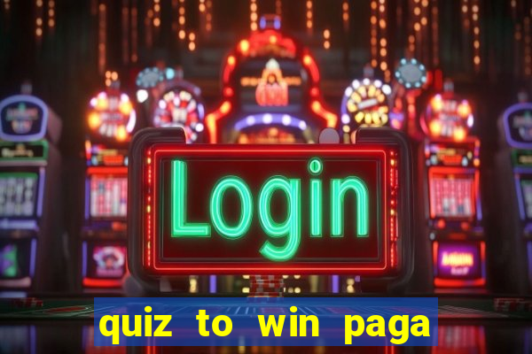 quiz to win paga mesmo quiz money paga mesmo