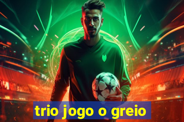 trio jogo o greio