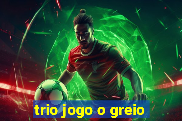 trio jogo o greio