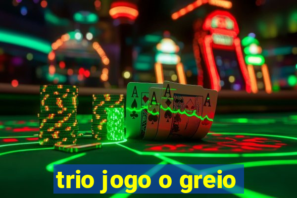 trio jogo o greio