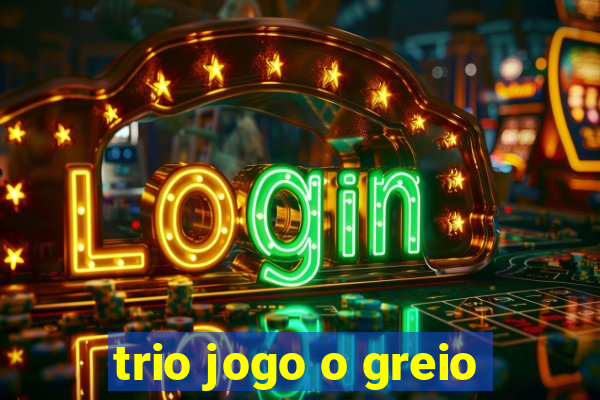 trio jogo o greio