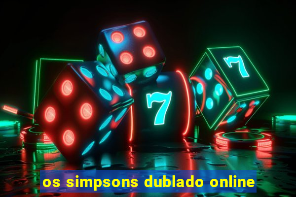 os simpsons dublado online