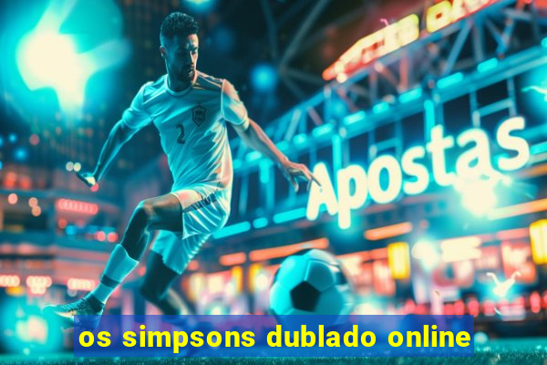 os simpsons dublado online