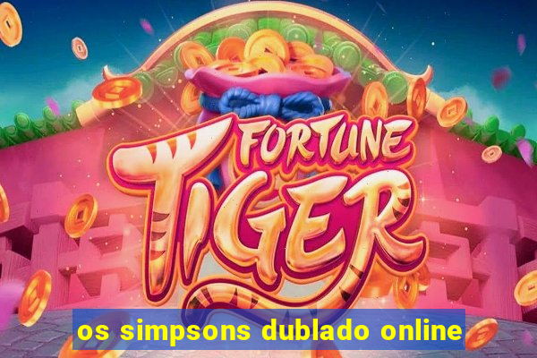 os simpsons dublado online