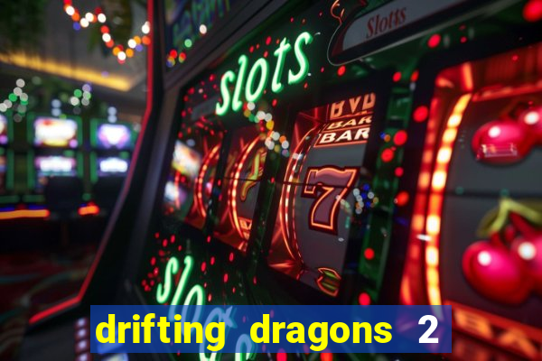 drifting dragons 2 temporada drifting dragons vai ter