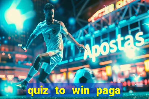 quiz to win paga mesmo quiz paga mesmo