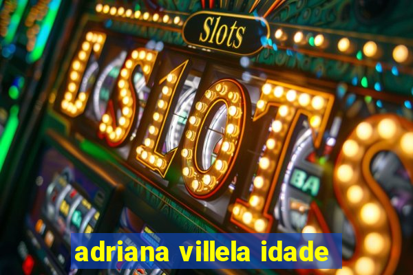 adriana villela idade