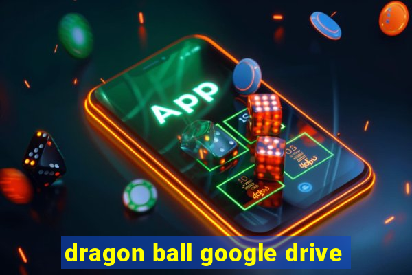 dragon ball google drive