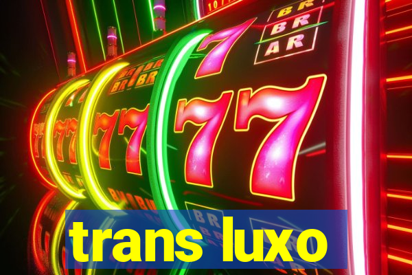 trans luxo