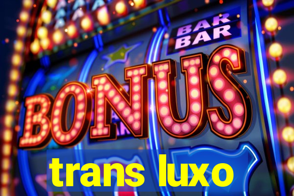 trans luxo