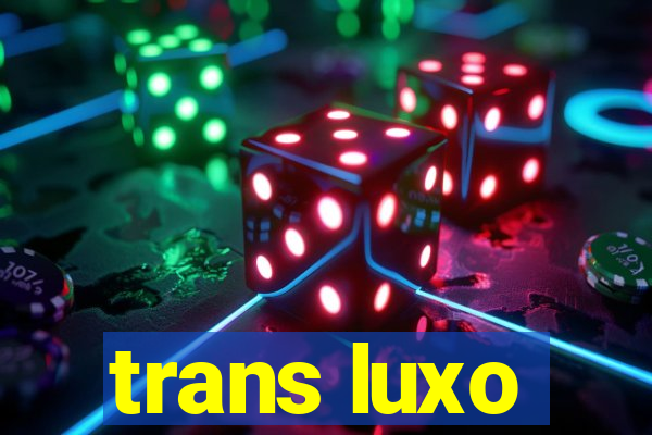 trans luxo