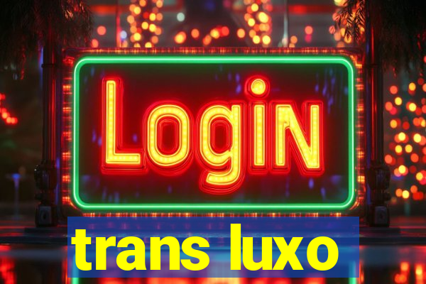 trans luxo