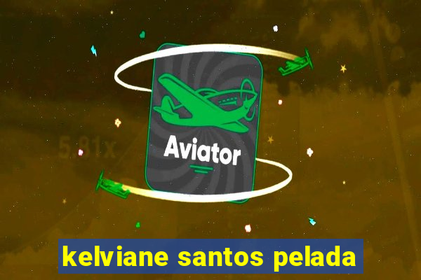 kelviane santos pelada