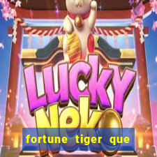 fortune tiger que mais paga