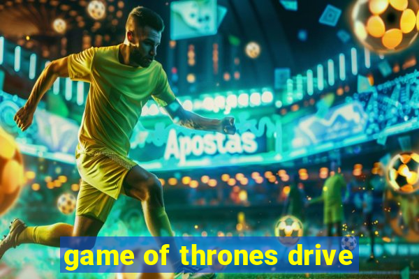 game of thrones drive