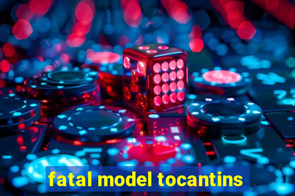 fatal model tocantins