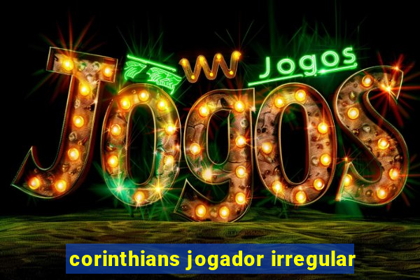 corinthians jogador irregular