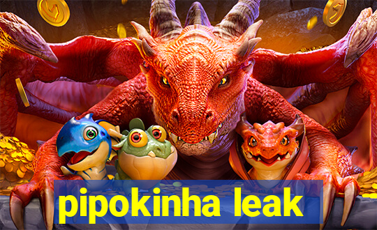 pipokinha leak