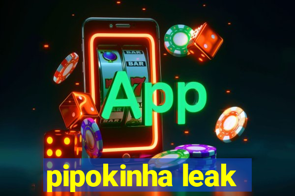 pipokinha leak