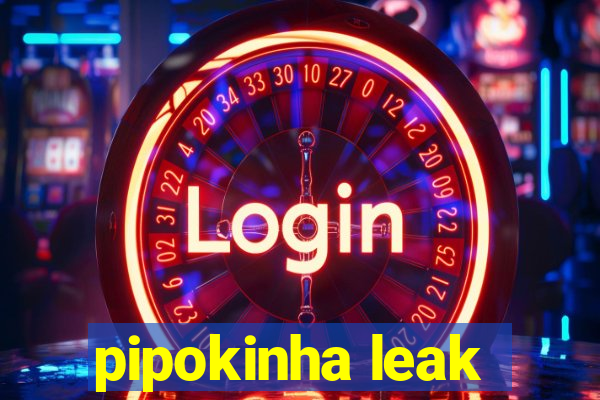 pipokinha leak