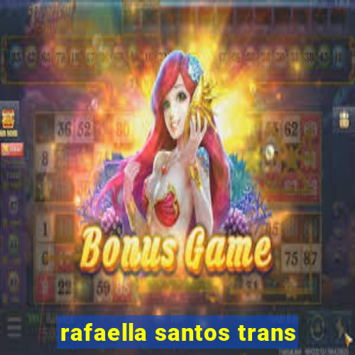 rafaella santos trans