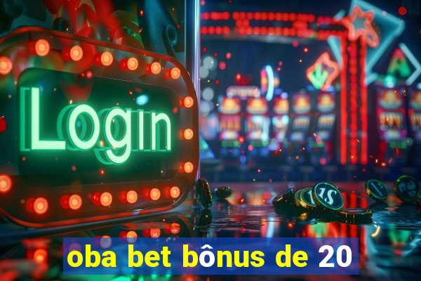 oba bet bônus de 20