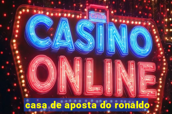 casa de aposta do ronaldo