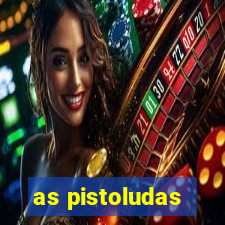 as pistoludas