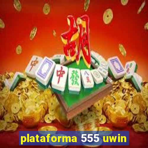 plataforma 555 uwin