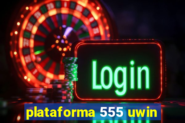 plataforma 555 uwin