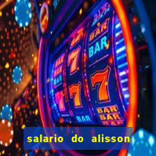 salario do alisson no liverpool