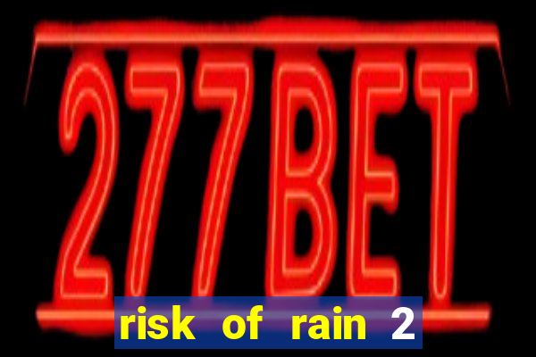 risk of rain 2 tier list